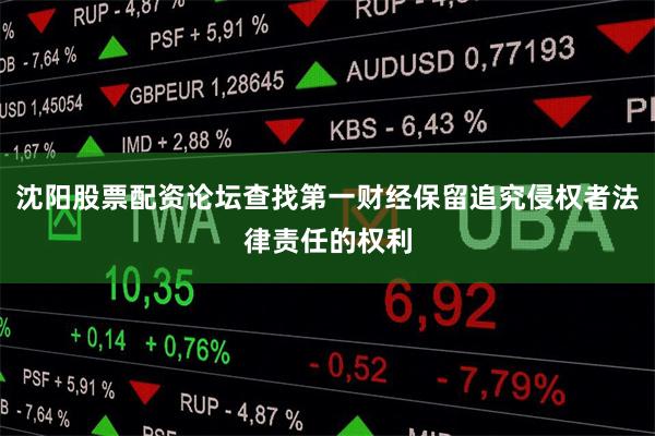 沈阳股票配资论坛查找第一财经保留追究侵权者法律责任的权利